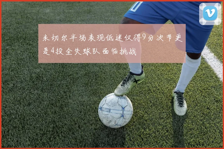 米切尔半场表现低迷仅得9分次节更是4投全失球队面临挑战
