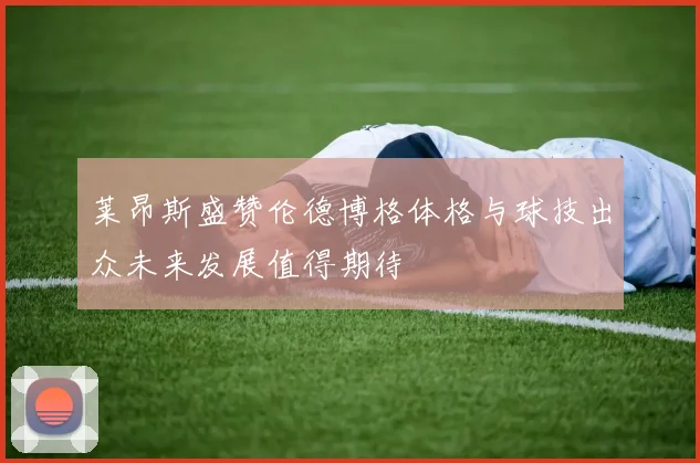 莱昂斯盛赞伦德博格体格与球技出众未来发展值得期待